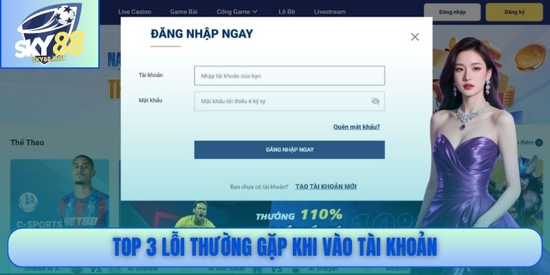 Đăng Nhập SKY88 - Nhanh 10 Giây, Bảo Mật Chuẩn Ngân Hàng 2 Top 3 lỗi thường gặp khi vào tài khoản