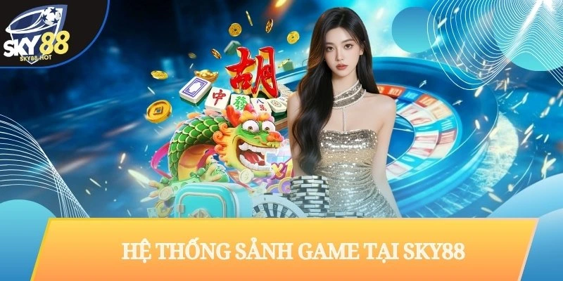 Hệ Thống Sảnh Game Tại SKY88