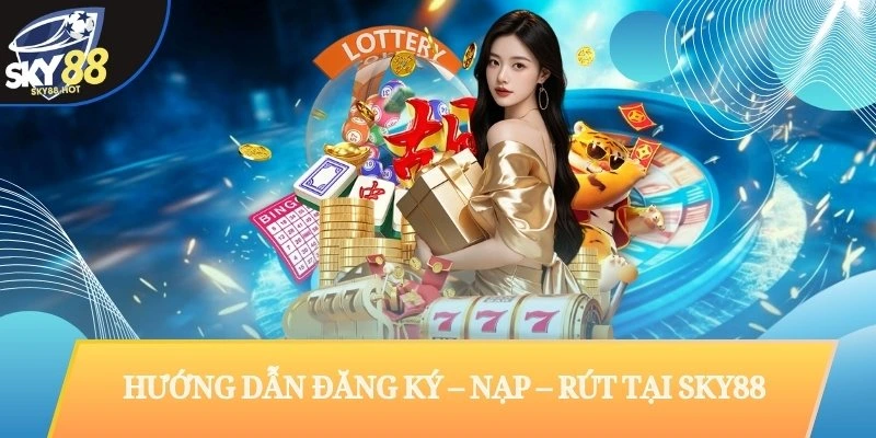 Hướng Dẫn Đăng Ký – Nạp – Rút Tại SKY88
